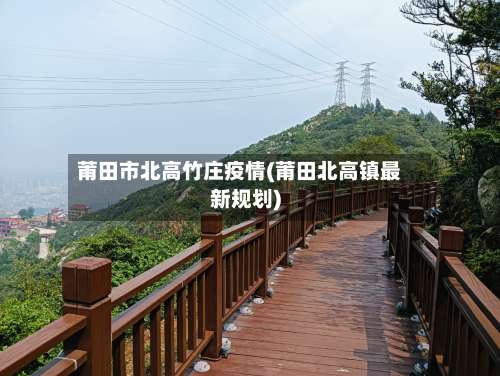 莆田市北高竹庄疫情(莆田北高镇最新规划)-第1张图片