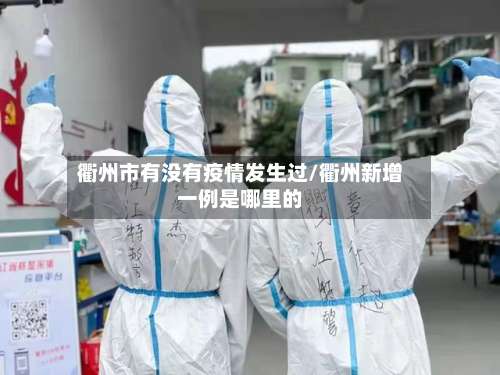 衢州市有没有疫情发生过/衢州新增一例是哪里的-第3张图片