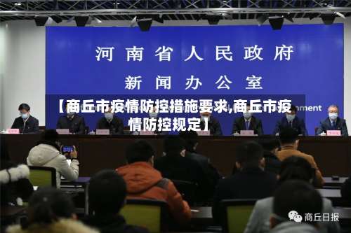 【商丘市疫情防控措施要求,商丘市疫情防控规定】-第1张图片