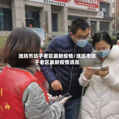 潍坊市坊子老区最新疫情/潍坊市坊子老区最新疫情消息-第1张图片