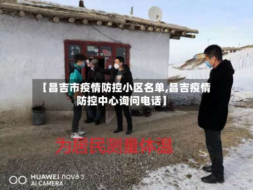 【昌吉市疫情防控小区名单,昌吉疫情防控中心询问电话】-第1张图片