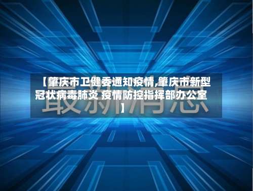 【肇庆市卫健委通知疫情,肇庆市新型冠状病毒肺炎 疫情防控指挥部办公室】-第1张图片
