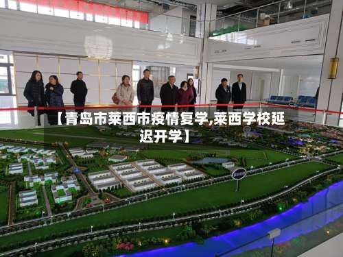 【青岛市莱西市疫情复学,莱西学校延迟开学】-第1张图片