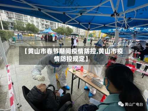 【黄山市春节期间疫情防控,黄山市疫情防控规定】-第1张图片