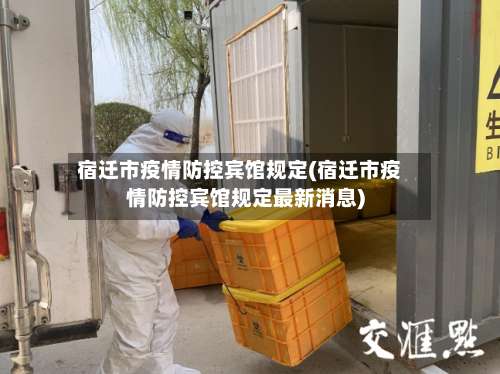 宿迁市疫情防控宾馆规定(宿迁市疫情防控宾馆规定最新消息)-第1张图片