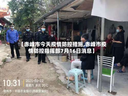 【赤峰市今天疫情防控措施,赤峰市疫情防控指挥部7月16日消息】-第1张图片