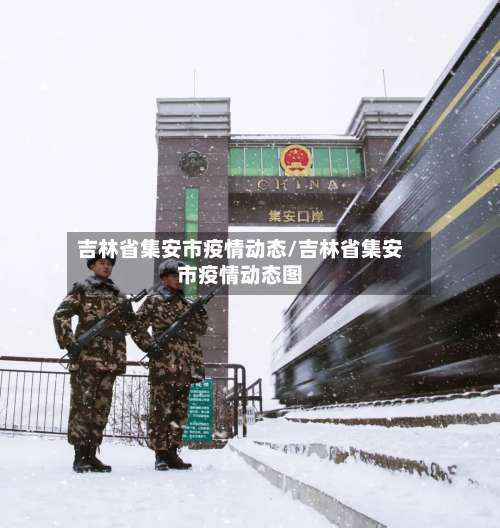吉林省集安市疫情动态/吉林省集安市疫情动态图-第3张图片