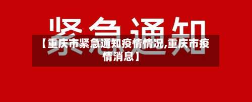 【重庆市紧急通知疫情情况,重庆市疫情消息】-第2张图片