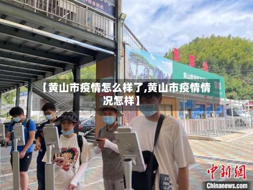 【黄山市疫情怎么样了,黄山市疫情情况怎样】-第3张图片