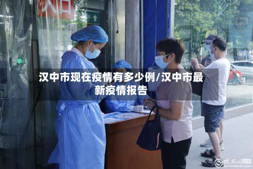 汉中市现在疫情有多少例/汉中市最新疫情报告-第2张图片