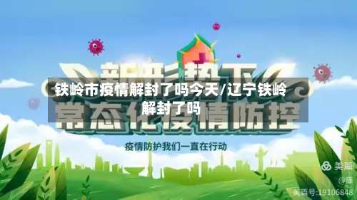 铁岭市疫情解封了吗今天/辽宁铁岭解封了吗-第1张图片