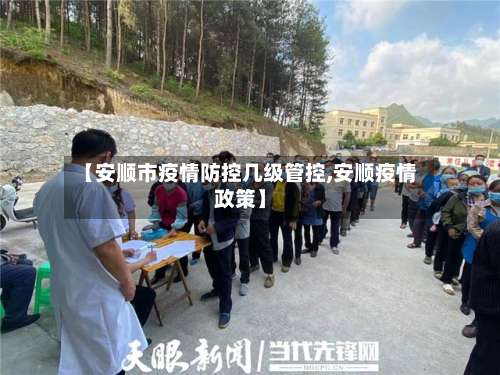 【安顺市疫情防控几级管控,安顺疫情政策】-第1张图片