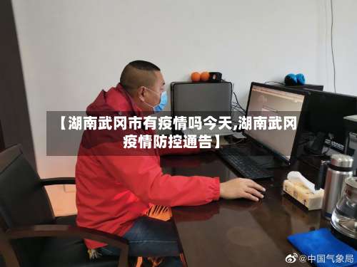 【湖南武冈市有疫情吗今天,湖南武冈疫情防控通告】-第1张图片