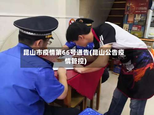 昆山市疫情第66号通告(昆山公告疫情管控)-第1张图片