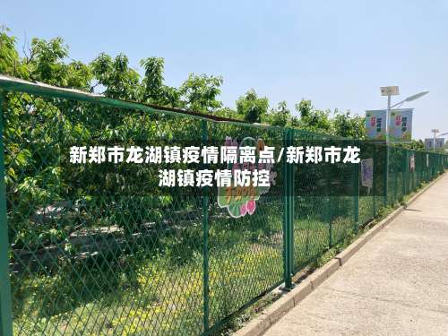新郑市龙湖镇疫情隔离点/新郑市龙湖镇疫情防控-第1张图片