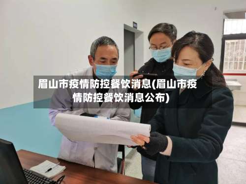 眉山市疫情防控餐饮消息(眉山市疫情防控餐饮消息公布)-第1张图片