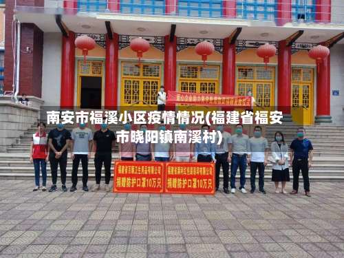 南安市福溪小区疫情情况(福建省福安市晓阳镇南溪村)-第2张图片
