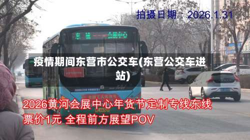疫情期间东营市公交车(东营公交车进站)-第2张图片