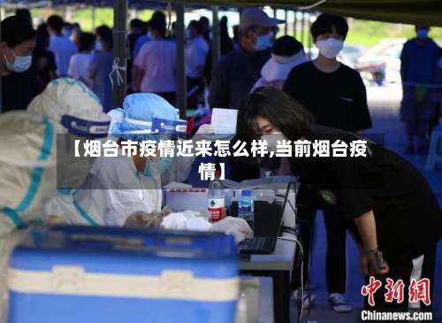 【烟台市疫情近来怎么样,当前烟台疫情】-第3张图片