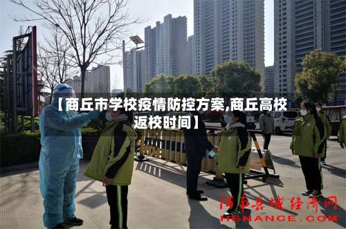 【商丘市学校疫情防控方案,商丘高校返校时间】-第2张图片