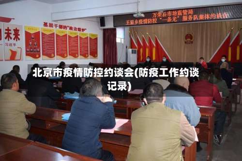 北京市疫情防控约谈会(防疫工作约谈记录)-第2张图片