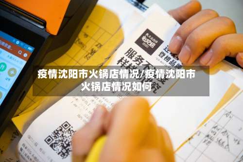 疫情沈阳市火锅店情况/疫情沈阳市火锅店情况如何-第1张图片