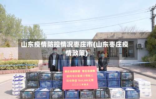 山东疫情防控情况枣庄市(山东枣庄疫情政策)-第1张图片