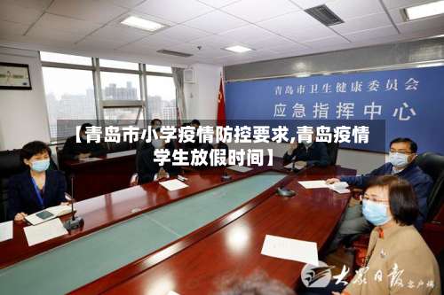 【青岛市小学疫情防控要求,青岛疫情学生放假时间】-第1张图片