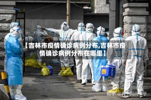 【吉林市疫情确诊病例分布,吉林市疫情确诊病例分布在哪里】-第2张图片