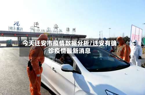 今天迁安市疫情数据分析/迁安有确诊疫情最新消息-第1张图片