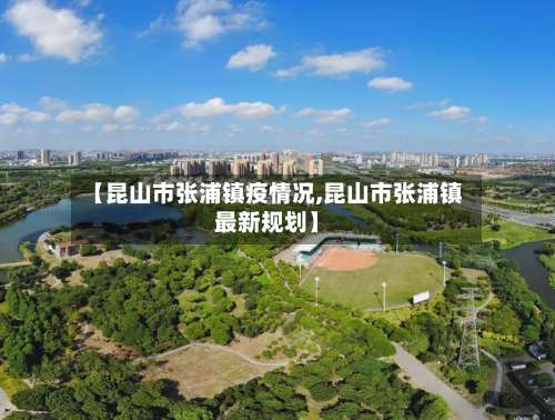 【昆山市张浦镇疫情况,昆山市张浦镇最新规划】-第1张图片