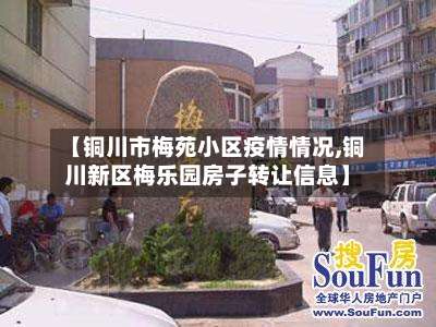 【铜川市梅苑小区疫情情况,铜川新区梅乐园房子转让信息】-第1张图片