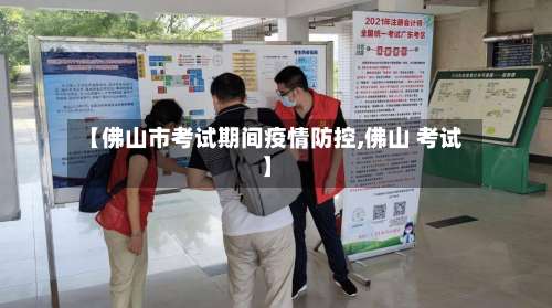 【佛山市考试期间疫情防控,佛山 考试】-第2张图片