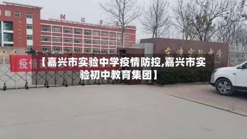 【嘉兴市实验中学疫情防控,嘉兴市实验初中教育集团】-第1张图片