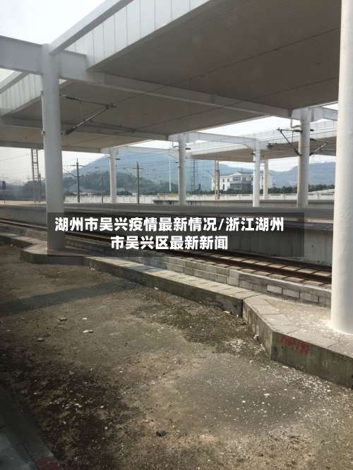 湖州市吴兴疫情最新情况/浙江湖州市吴兴区最新新闻-第1张图片