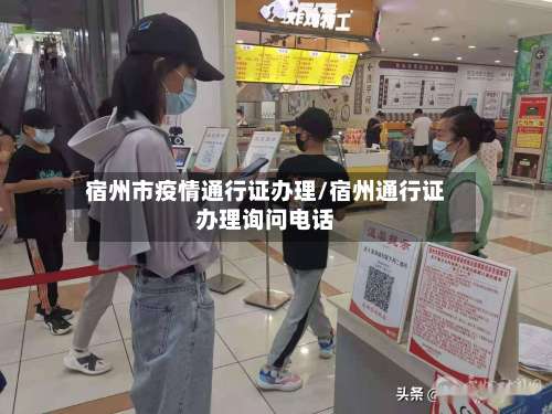宿州市疫情通行证办理/宿州通行证办理询问电话-第3张图片
