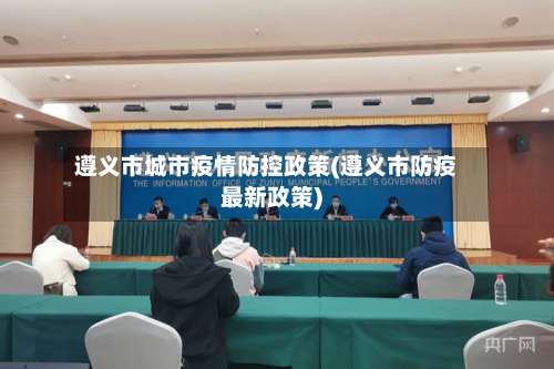 遵义市城市疫情防控政策(遵义市防疫最新政策)-第3张图片