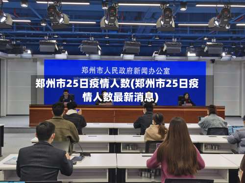郑州市25日疫情人数(郑州市25日疫情人数最新消息)-第2张图片