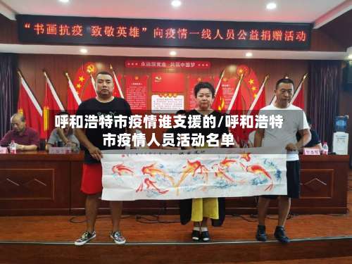 呼和浩特市疫情谁支援的/呼和浩特市疫情人员活动名单-第3张图片