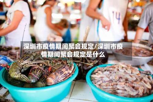 深圳市疫情期间聚会规定/深圳市疫情期间聚会规定是什么-第1张图片