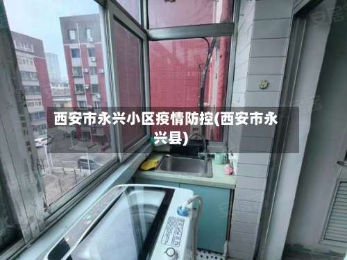 西安市永兴小区疫情防控(西安市永兴县)-第2张图片
