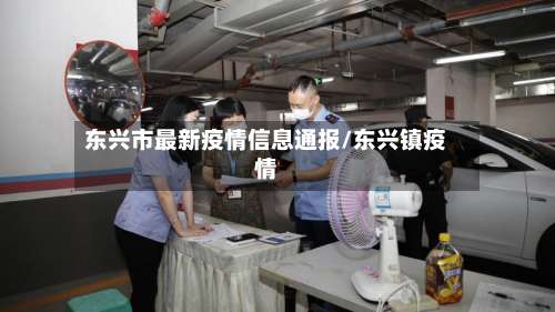 东兴市最新疫情信息通报/东兴镇疫情-第1张图片