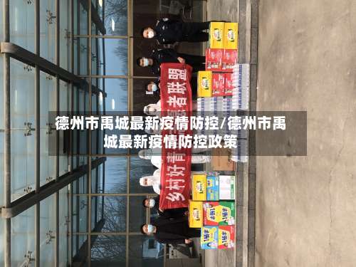 德州市禹城最新疫情防控/德州市禹城最新疫情防控政策-第1张图片