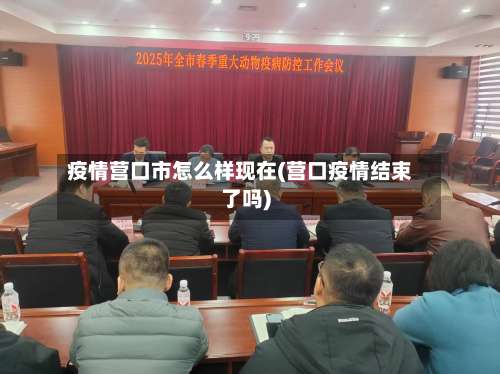 疫情营口市怎么样现在(营口疫情结束了吗)-第3张图片