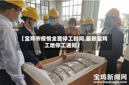 【宝鸡市疫情全面停工时间,最新宝鸡工地停工通知】-第2张图片