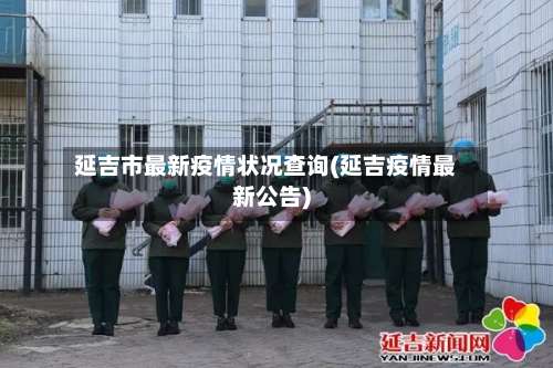 延吉市最新疫情状况查询(延吉疫情最新公告)-第1张图片
