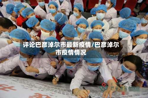 评论巴彦淖尔市最新疫情/巴彦淖尔市疫情情况-第1张图片