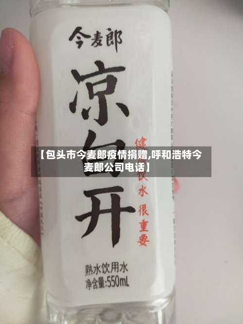 【包头市今麦郎疫情捐赠,呼和浩特今麦郎公司电话】-第3张图片
