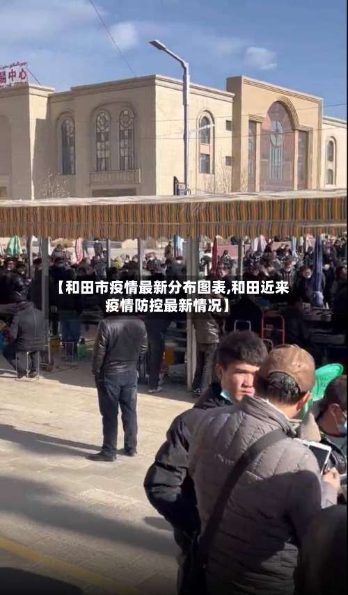【和田市疫情最新分布图表,和田近来疫情防控最新情况】-第2张图片