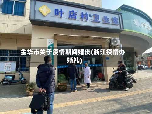 金华市关于疫情期间婚丧(浙江疫情办婚礼)-第1张图片